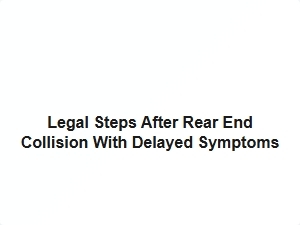 Legal Steps After Rear End Collision with Delayed Symptoms
