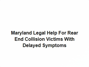Maryland Legal Help for Rear End Collision Victims with Delayed Symptoms