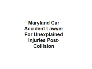 Maryland Car Accident Lawyer for Unexplained Injuries Post-Collision