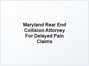 Maryland Rear End Collision Attorney for Delayed Pain Claims